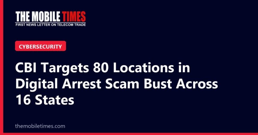 CBI Targets 80 Locations in Digital Arrest Scam Bust Across 16 States The Mobile Times headline card: CBI Targets 80 Locations in Digital Arrest Scam Bust Across 16 States