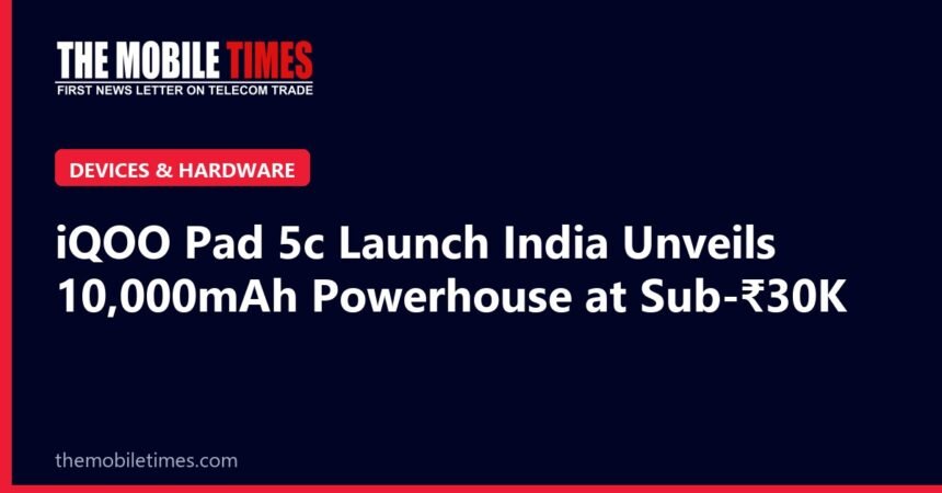 iQOO Pad 5c Launch India Unveils 10,000mAh Powerhouse at Sub-₹30K The Mobile Times headline card: iQOO Pad 5c Launch India Unveils 10,000mAh Powerhouse at Sub-₹30K