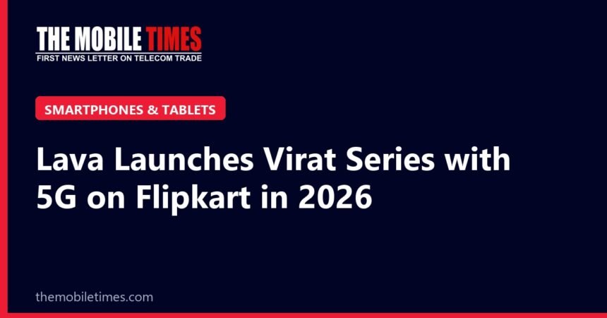 The Mobile Times headline card: Lava Launches Virat Series with 5G on Flipkart in 2026