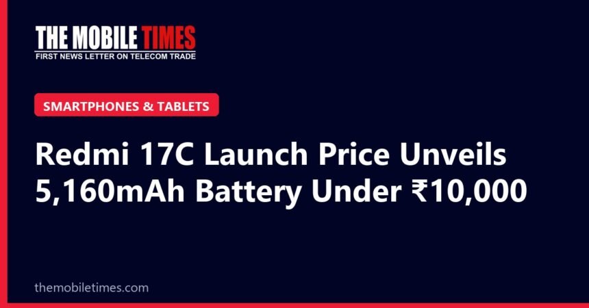 The Mobile Times headline card: Redmi 17C Launch Price Unveils 5,160mAh Battery Under ₹10,000